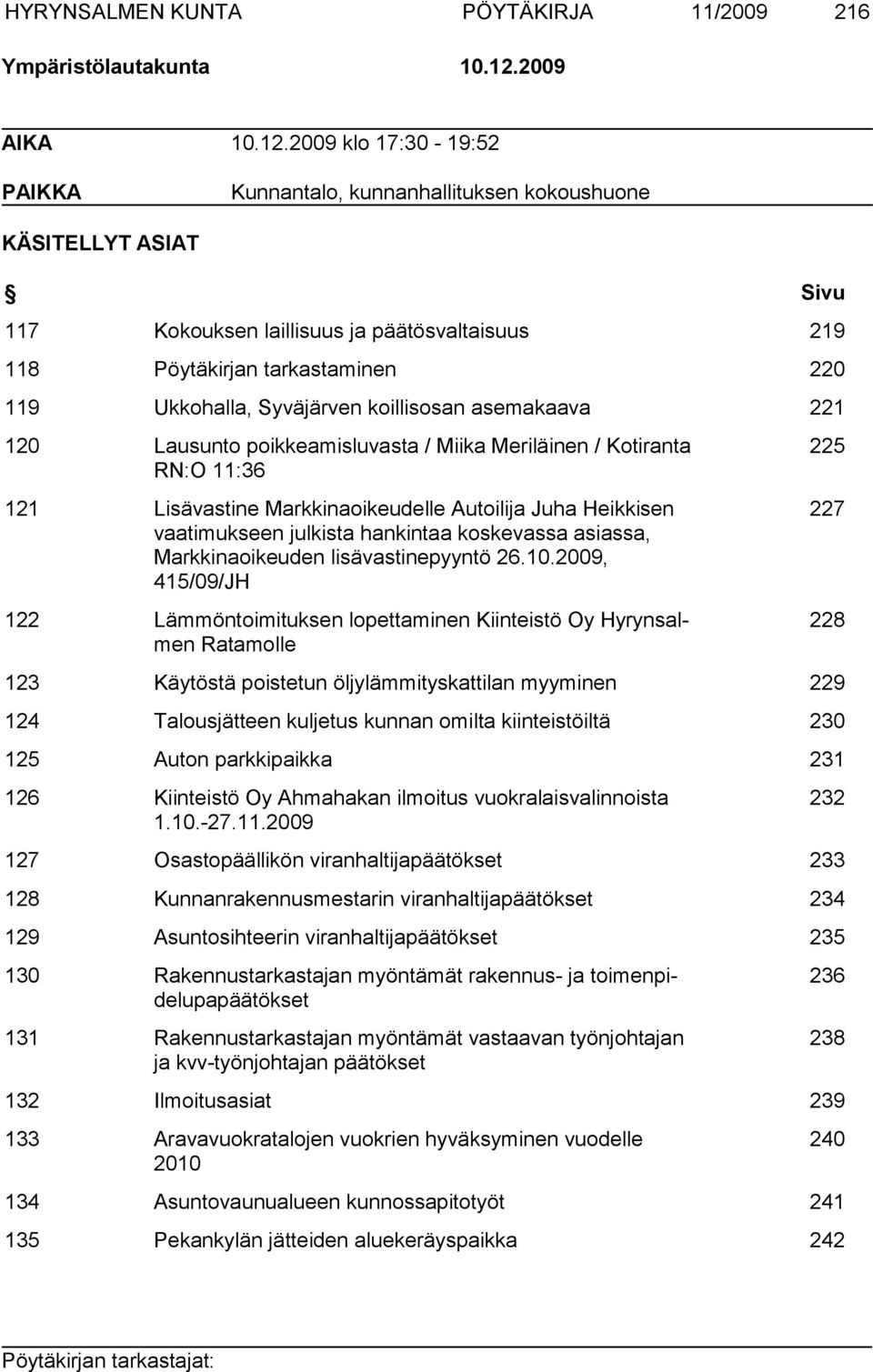 2009 klo 17:30-19:52 PAIKKA Kunnantalo, kunnanhallituksen kokoushuone KÄSITELLYT ASIAT Sivu 117 Kokouksen laillisuus ja päätösvaltaisuus 219 118 Pöytäkirjan tarkastaminen 220 119 Ukkohalla,