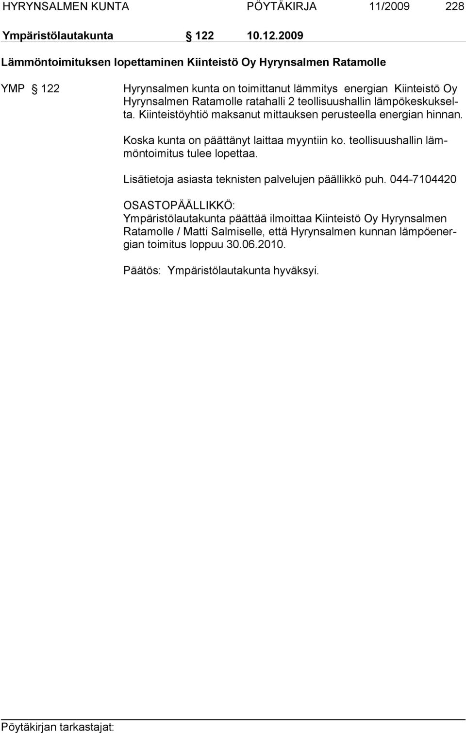 2009 Lämmöntoimituksen lopettaminen Kiinteistö Oy Hyrynsalmen Ratamolle YMP 122 Hyrynsalmen kunta on toimittanut lämmitys energian Kiinteistö Oy Hy ryn sal men Ratamolle