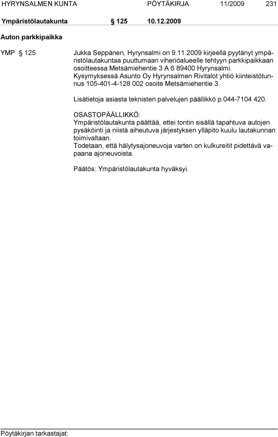 2009 kirjeellä pyytänyt ym päristölautakuntaa puuttumaan vihe riöalueelle tehtyyn parkkipaik kaan osoitteessa Metsämiehentie 3 A 6 89400 Hyrynsalmi.