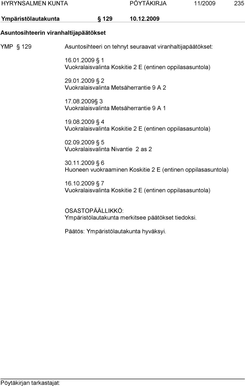 2009 1 Vuokralaisvalinta Koskitie 2 E (entinen oppilasasuntola) 29.01.2009 2 Vuokralaisvalinta Metsäherrantie 9 A 2 17.08.