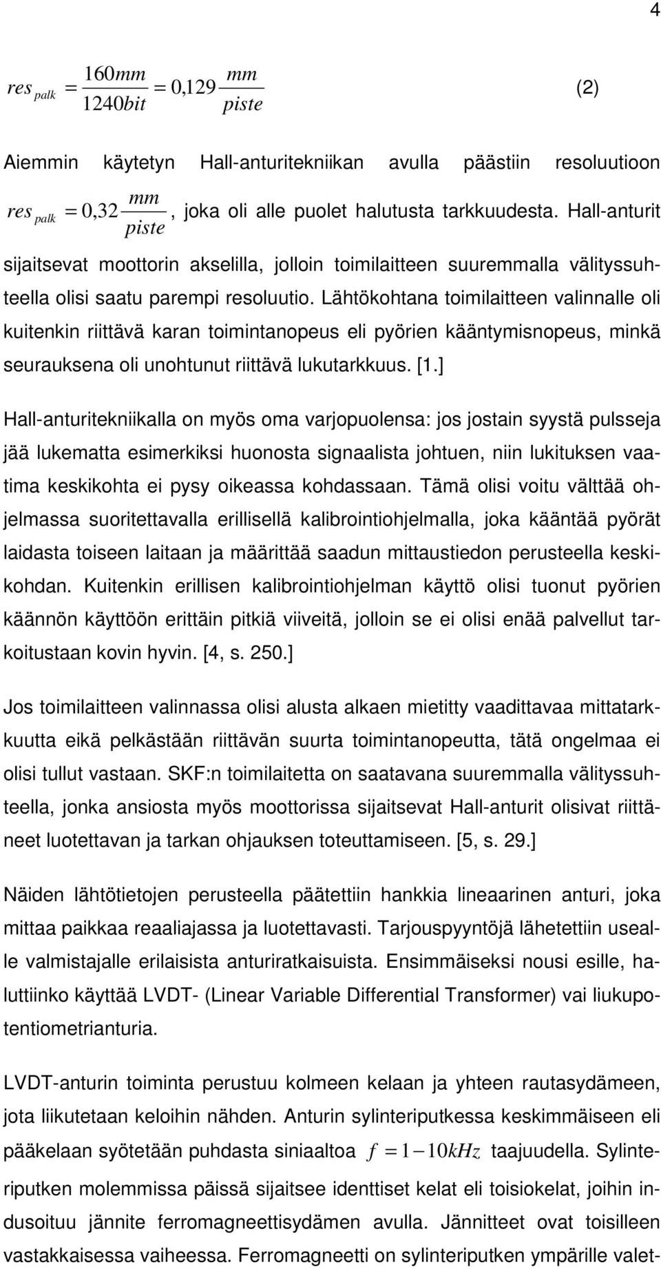 Lähtökohtana toimilaitteen valinnalle oli kuitenkin riittävä karan toimintanopeus eli pyörien kääntymisnopeus, minkä seurauksena oli unohtunut riittävä lukutarkkuus. [1.