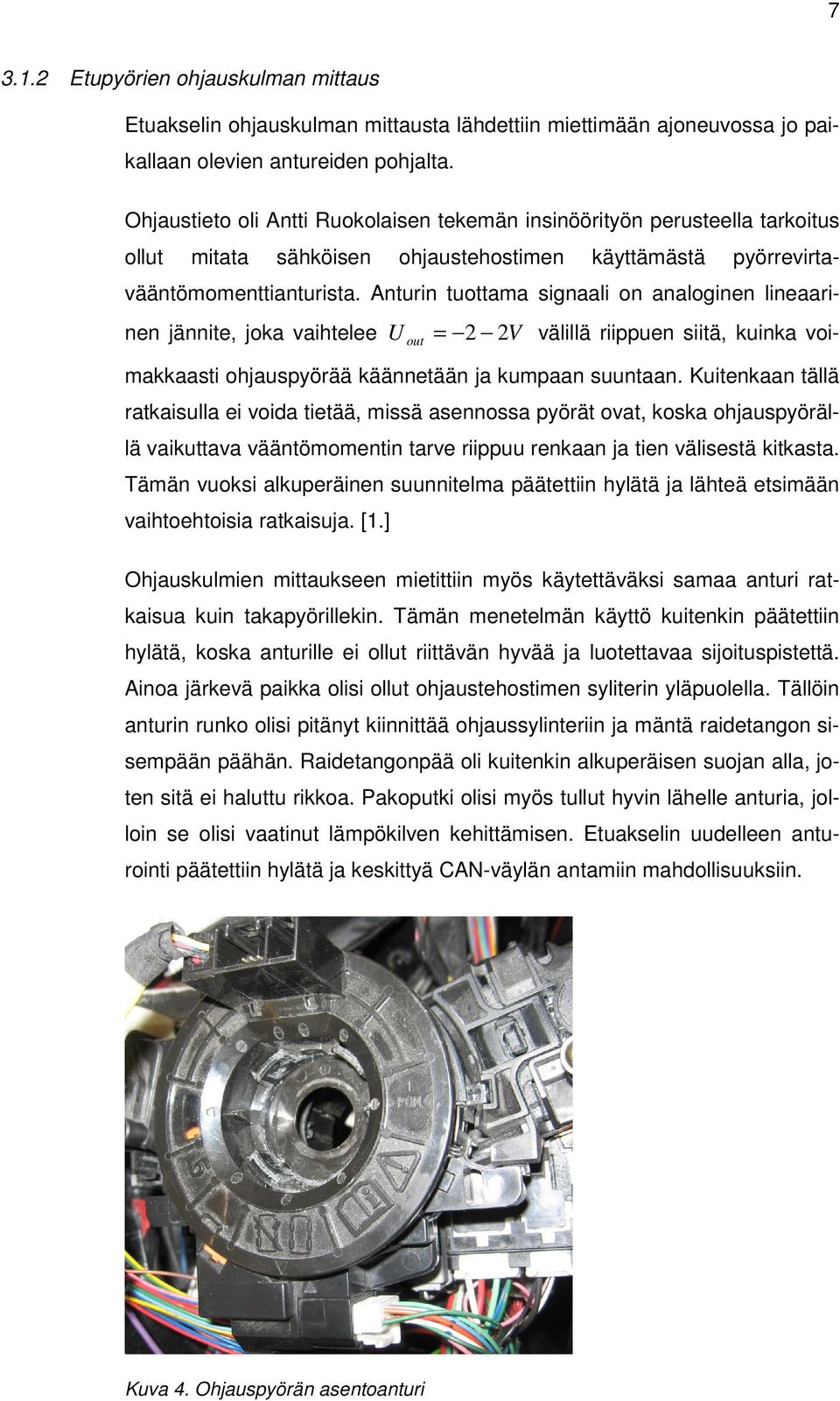 Anturin tuottama signaali on analoginen lineaarinen jännite, joka vaihtelee U out = 2 2V välillä riippuen siitä, kuinka voimakkaasti ohjauspyörää käännetään ja kumpaan suuntaan.