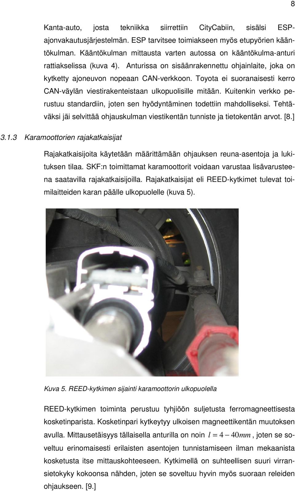 Toyota ei suoranaisesti kerro CAN-väylän viestirakenteistaan ulkopuolisille mitään. Kuitenkin verkko perustuu standardiin, joten sen hyödyntäminen todettiin mahdolliseksi.