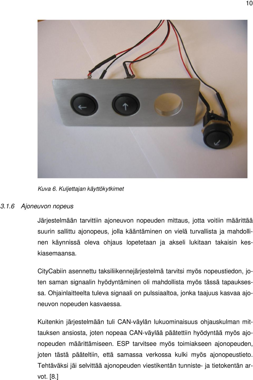 CityCabiin asennettu taksiliikennejärjestelmä tarvitsi myös nopeustiedon, joten saman signaalin hyödyntäminen oli mahdollista myös tässä tapauksessa.