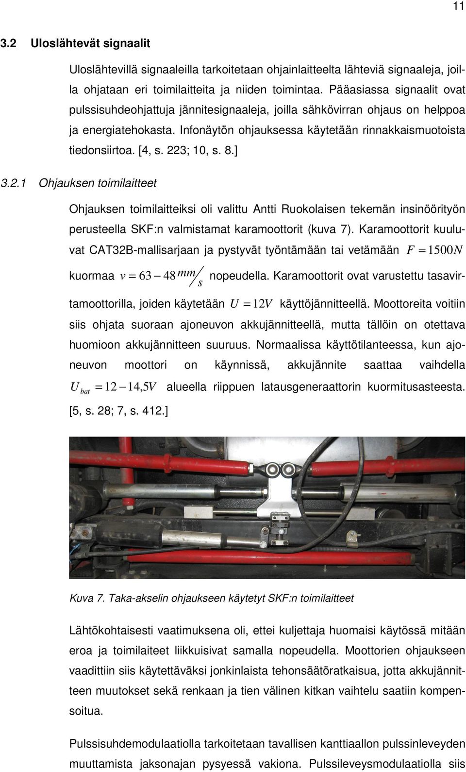 223; 10, s. 8.] 3.2.1 Ohjauksen toimilaitteet Ohjauksen toimilaitteiksi oli valittu Antti Ruokolaisen tekemän insinöörityön perusteella SKF:n valmistamat karamoottorit (kuva 7).