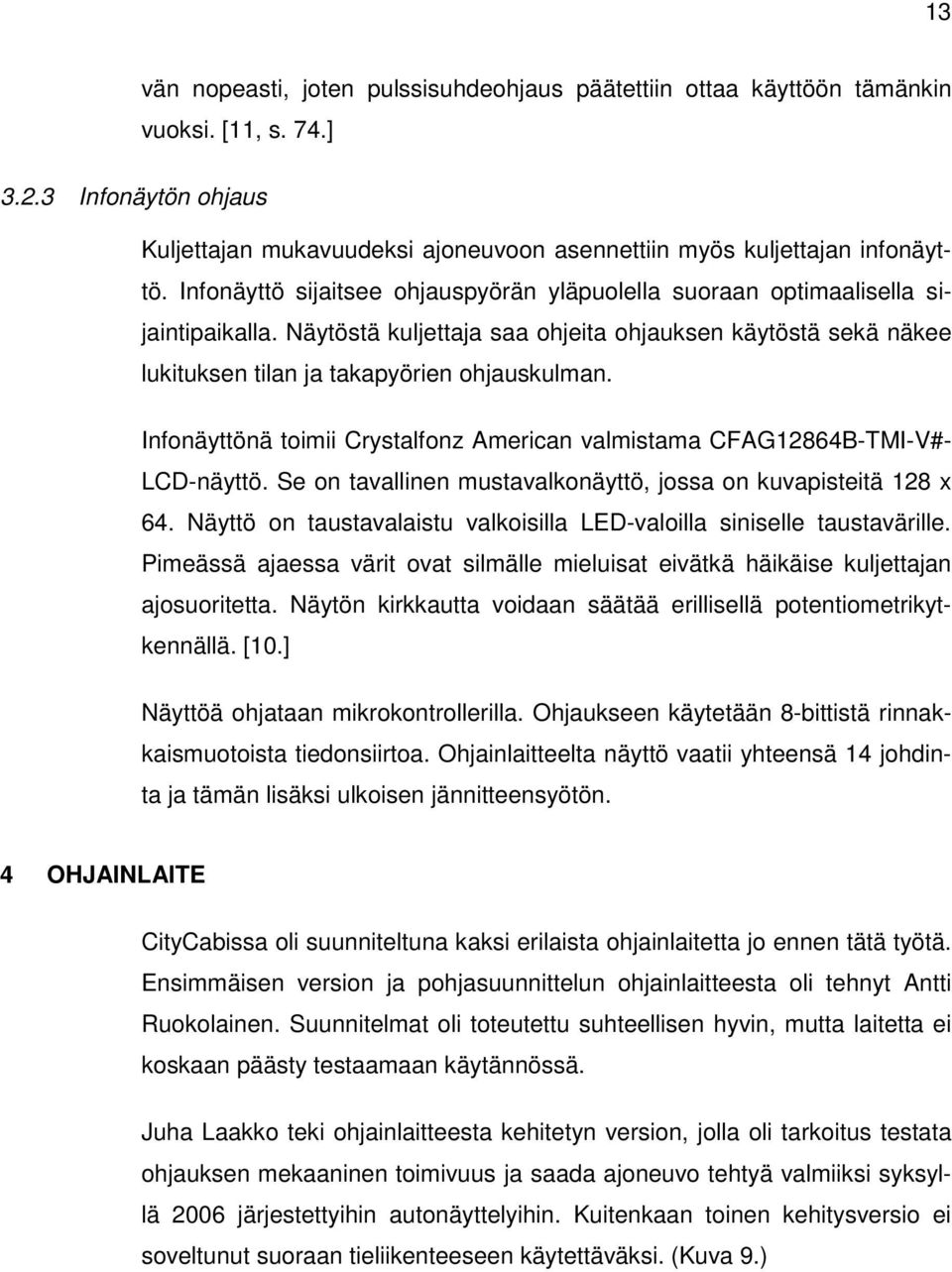 Infonäyttönä toimii Crystalfonz American valmistama CFAG12864B-TMI-V#- LCD-näyttö. Se on tavallinen mustavalkonäyttö, jossa on kuvapisteitä 128 x 64.