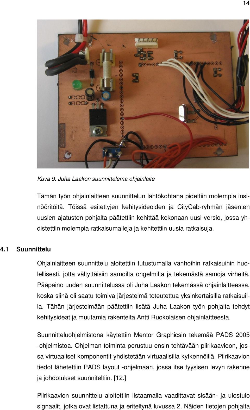 ratkaisuja. 4.1 Suunnittelu Ohjainlaitteen suunnittelu aloitettiin tutustumalla vanhoihin ratkaisuihin huolellisesti, jotta vältyttäisiin samoilta ongelmilta ja tekemästä samoja virheitä.