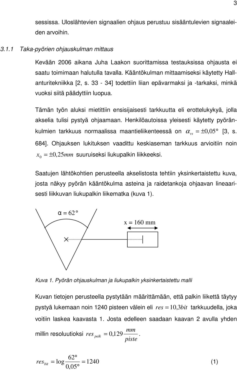 Kääntökulman mittaamiseksi käytetty Hallanturitekniikka [2, s. 33-34] todettiin liian epävarmaksi ja -tarkaksi, minkä vuoksi siitä päädyttiin luopua.