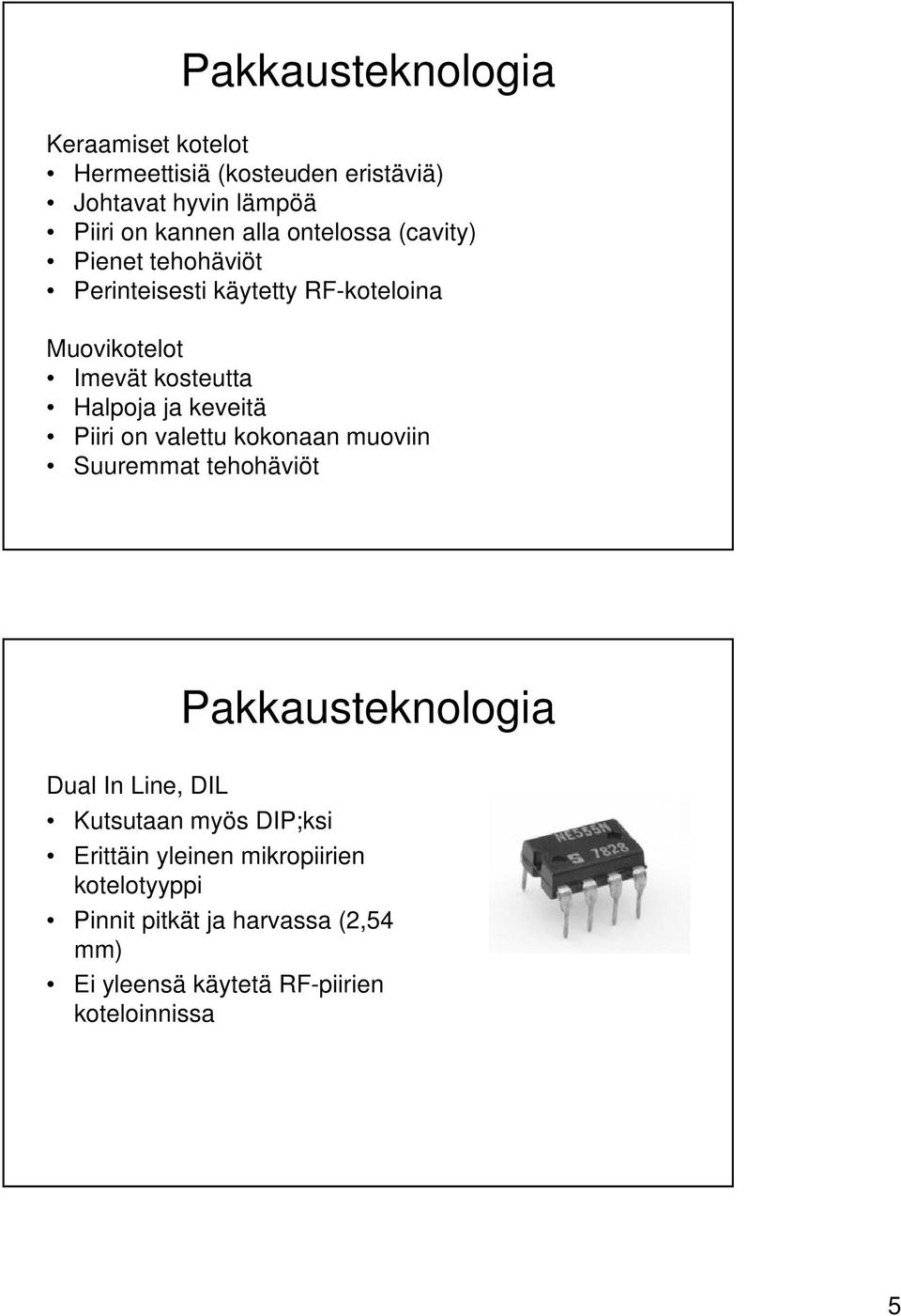 keveitä Piiri on valettu kokonaan muoviin Suuremmat tehohäviöt Dual In Line, DIL Kutsutaan myös DIP;ksi