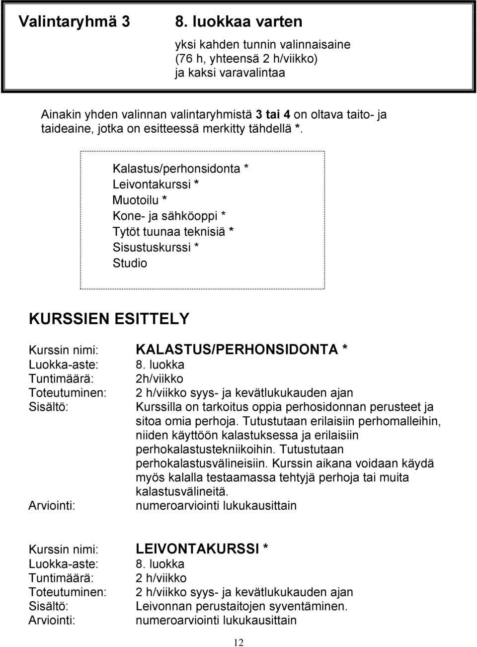 merkitty tähdellä *. Kalastus/perhonsidonta * Leivontakurssi * Muotoilu * Kone- ja sähköoppi * Tytöt tuunaa teknisiä * Sisustuskurssi * Studio KURSSIEN ESITTELY KALASTUS/PERHONSIDONTA * 8.