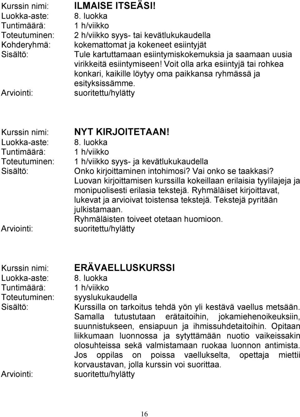 Vai onko se taakkasi? Luovan kirjoittamisen kurssilla kokeillaan erilaisia tyylilajeja ja monipuolisesti erilasia tekstejä. Ryhmäläiset kirjoittavat, lukevat ja arvioivat toistensa tekstejä.