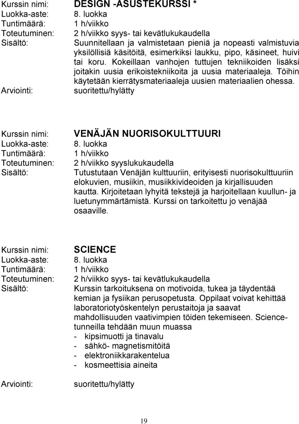 Kokeillaan vanhojen tuttujen tekniikoiden lisäksi joitakin uusia erikoistekniikoita ja uusia materiaaleja. Töihin käytetään kierrätysmateriaaleja uusien materiaalien ohessa.