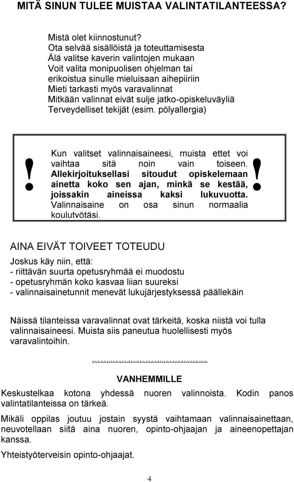 Mitkään valinnat eivät sulje jatko-opiskeluväyliä Terveydelliset tekijät (esim. pölyallergia) Kun valitset valinnaisaineesi, muista ettet voi vaihtaa sitä noin vain toiseen.