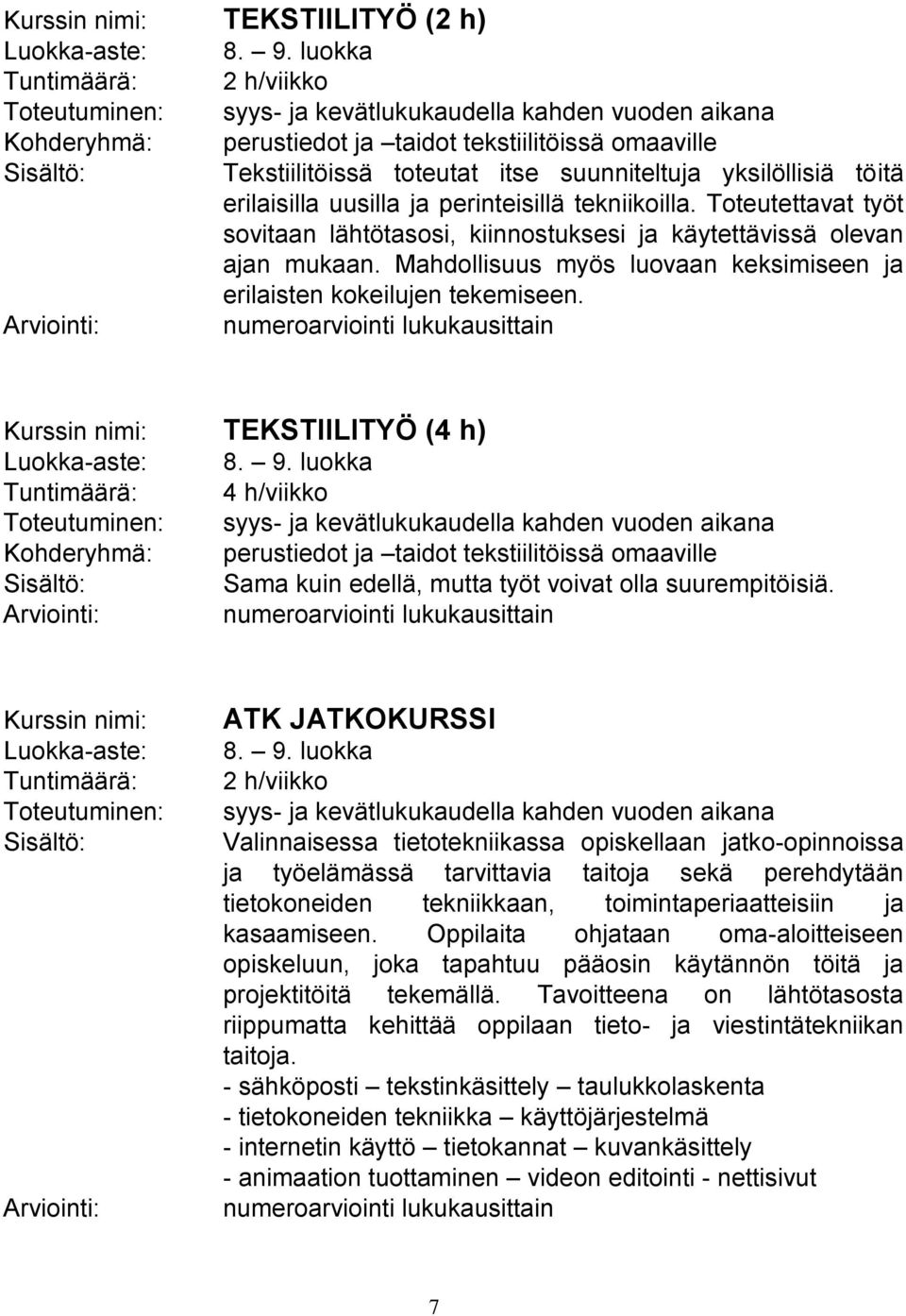 erilaisilla uusilla ja perinteisillä tekniikoilla. Toteutettavat työt sovitaan lähtötasosi, kiinnostuksesi ja käytettävissä olevan ajan mukaan.