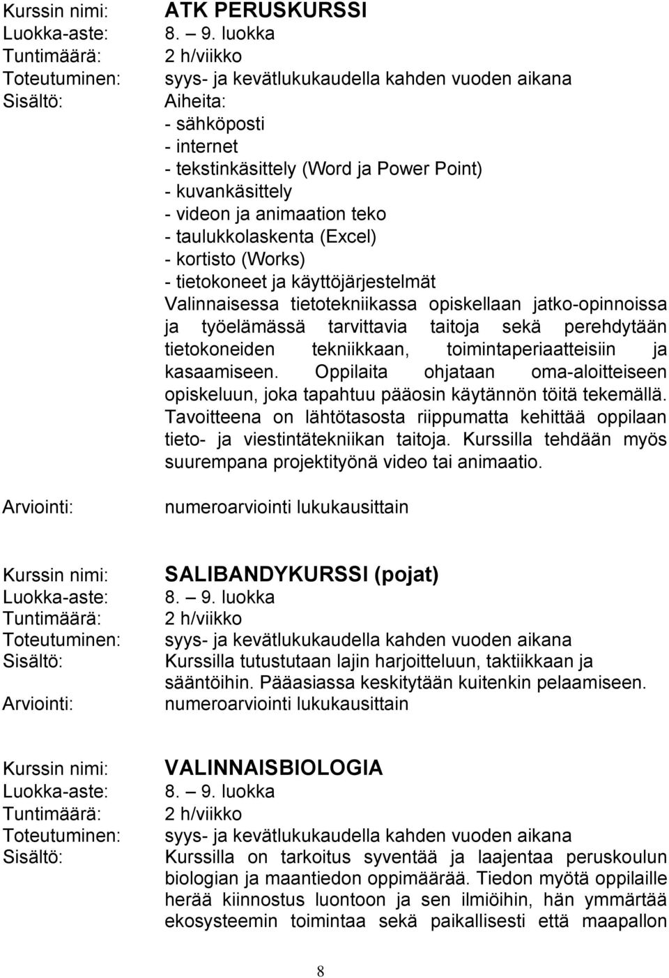 taulukkolaskenta (Excel) - kortisto (Works) - tietokoneet ja käyttöjärjestelmät Valinnaisessa tietotekniikassa opiskellaan jatko-opinnoissa ja työelämässä tarvittavia taitoja sekä perehdytään