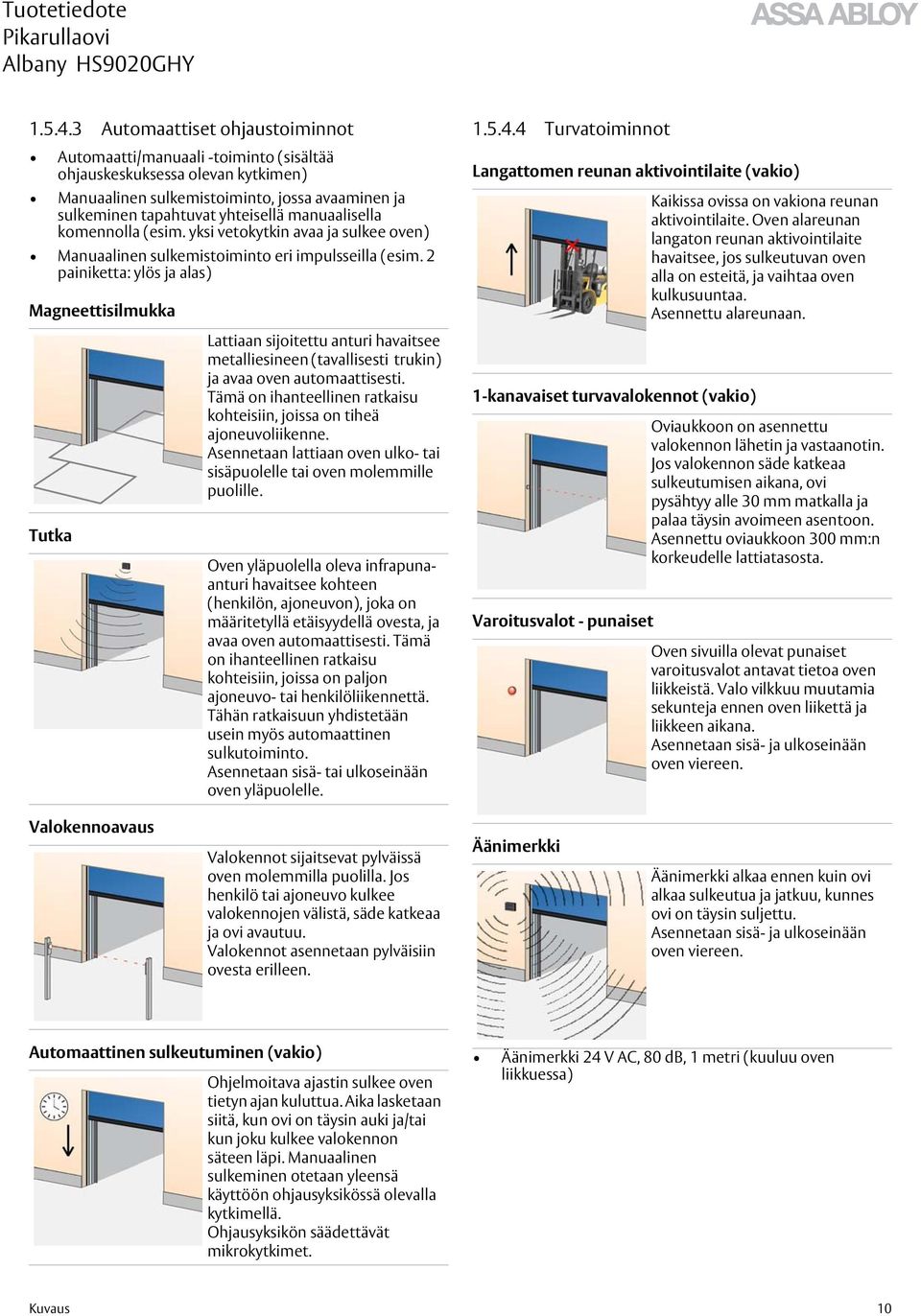 manuaalisella komennolla (esim. yksi vetokytkin avaa ja sulkee oven) Manuaalinen sulkemistoiminto eri impulsseilla (esim.