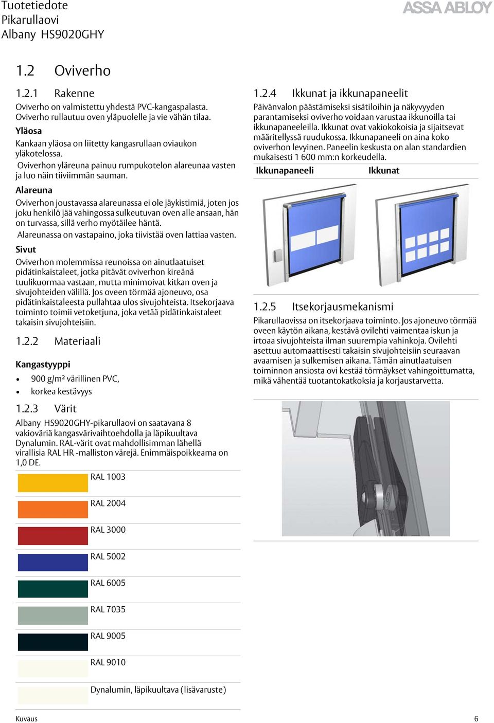 Alareuna Oviverhon joustavassa alareunassa ei ole jäykistimiä, joten jos joku henkilö jää vahingossa sulkeutuvan oven alle ansaan, hän on turvassa, sillä verho myötäilee häntä.