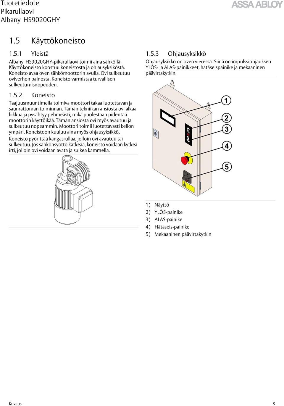 Siinä on impulssiohjauksen YLÖS- ja ALAS-painikkeet, hätäseispainike ja mekaaninen päävirtakytkin. 1.5.2 Koneisto Taajuusmuuntimella toimiva moottori takaa luotettavan ja saumattoman toiminnan.