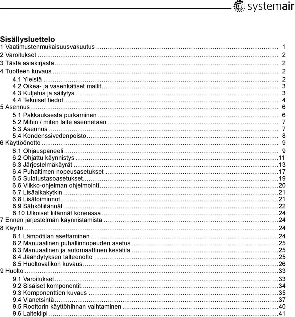 .. 8 6 Käyttöönotto... 9 6.1 Ohjauspaneeli... 9 6.2 Ohjattu käynnistys...11 6.3 Järjestelmäkäyrät...13 6.4 Puhaltimen nopeusasetukset...17 6.5 Sulatustasoasetukset...19 6.