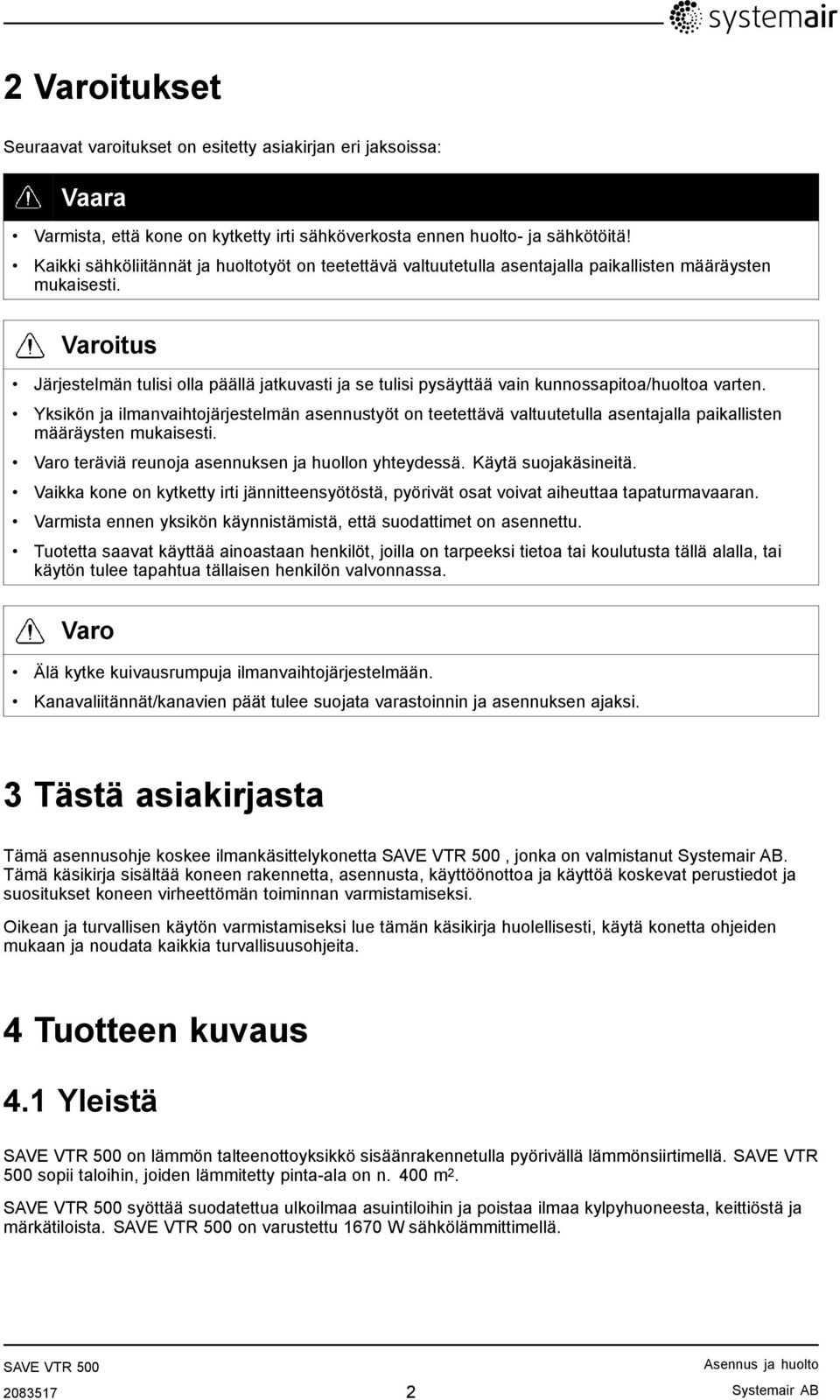 Varoitus Järjestelmän tulisi olla päällä jatkuvasti ja se tulisi pysäyttää vain kunnossapitoa/huoltoa varten.