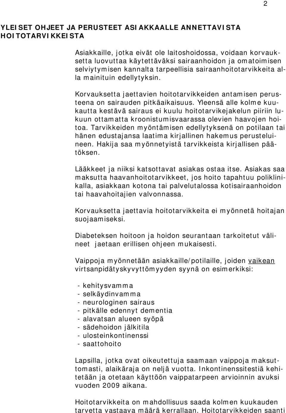 Yleensä alle kolme kuukautta kestävä sairaus ei kuulu hoitotarvikejakelun piiriin lukuun ottamatta kroonistumisvaarassa olevien haavojen hoitoa.