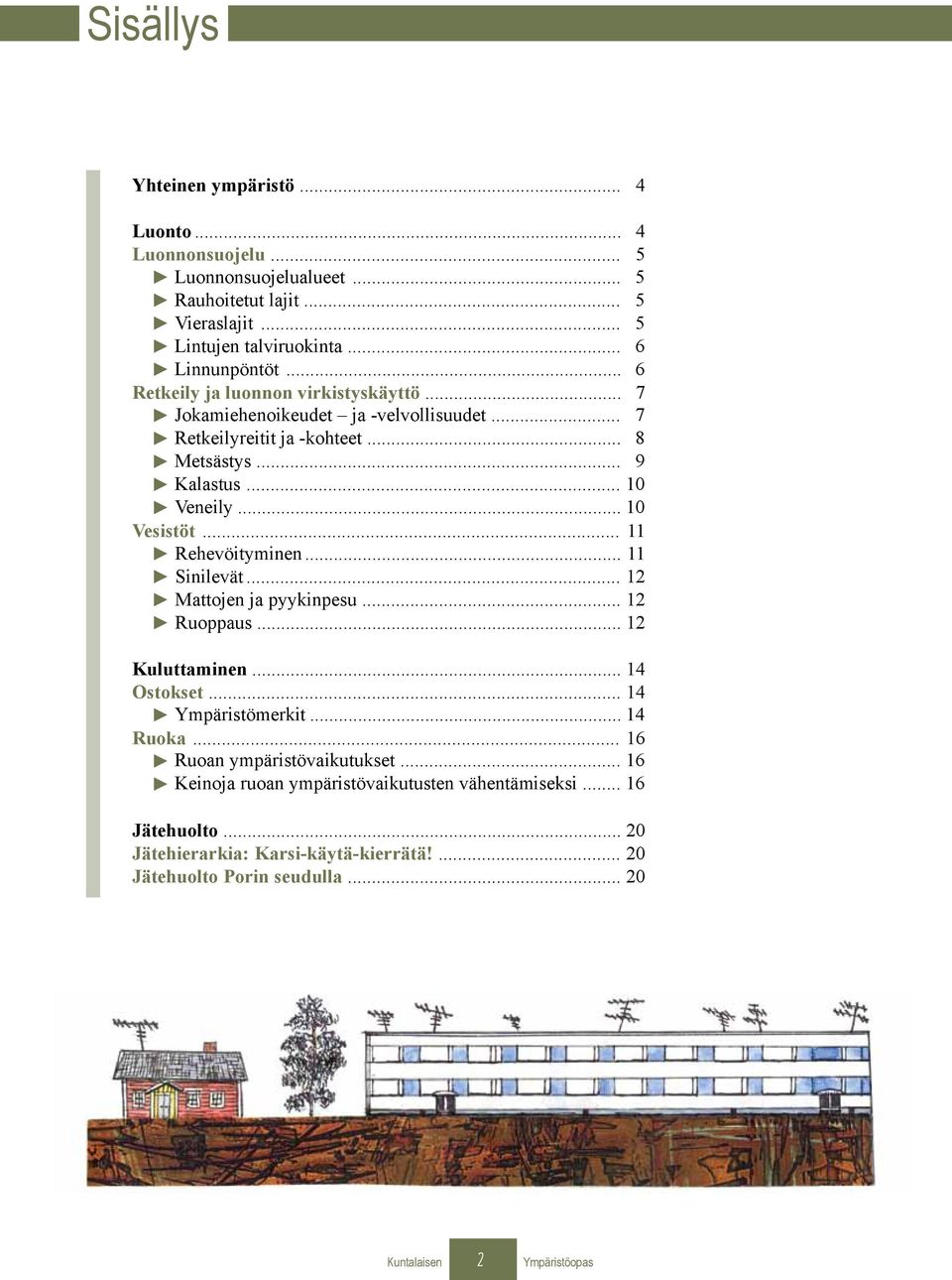 .. 10 Vesistöt... 11 Rehevöityminen... 11 Sinilevät... 12 Mattojen ja pyykinpesu... 12 Ruoppaus... 12 Kuluttaminen... 14 Ostokset... 14 Ympäristömerkit... 14 Ruoka.