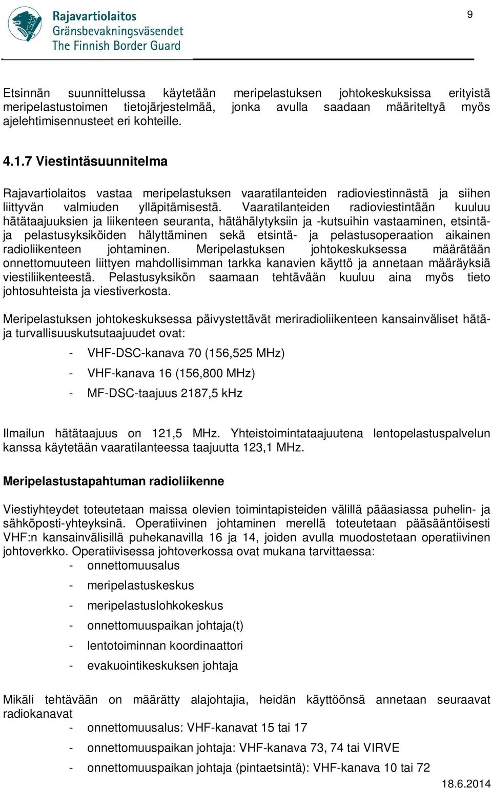 Vaaratilanteiden radioviestintään kuuluu hätätaajuuksien ja liikenteen seuranta, hätähälytyksiin ja -kutsuihin vastaaminen, etsintäja pelastusyksiköiden hälyttäminen sekä etsintä- ja