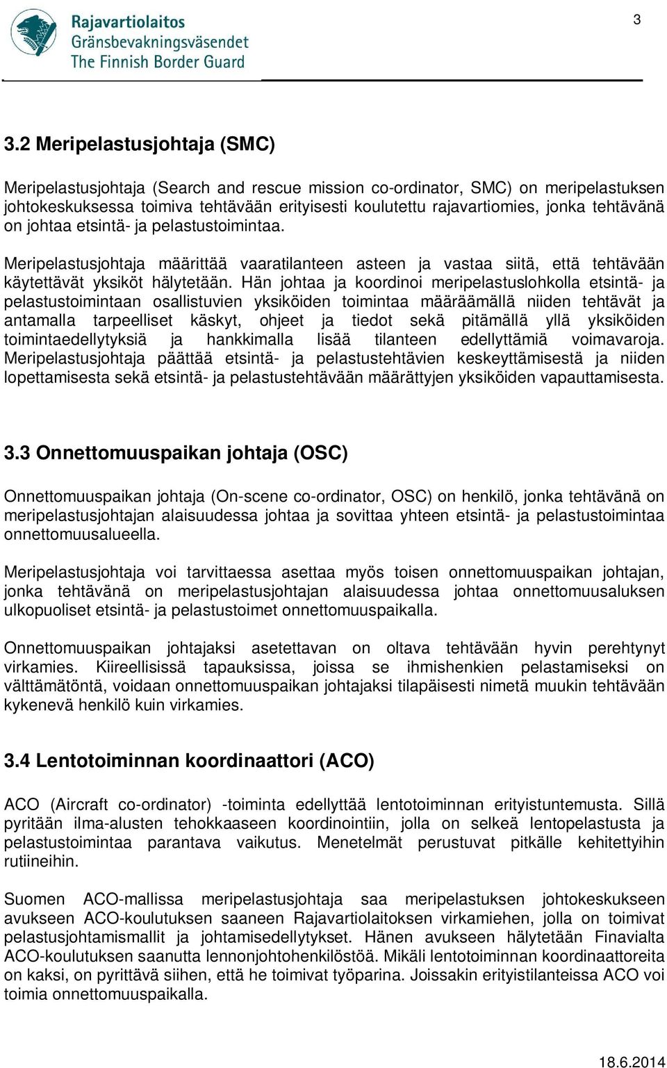 Hän johtaa ja koordinoi meripelastuslohkolla etsintä- ja pelastustoimintaan osallistuvien yksiköiden toimintaa määräämällä niiden tehtävät ja antamalla tarpeelliset käskyt, ohjeet ja tiedot sekä