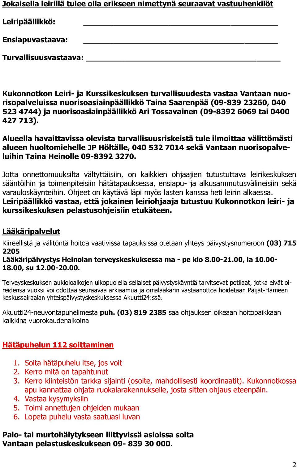 Alueella havaittavissa olevista turvallisuusriskeistä tule ilmoittaa välittömästi alueen huoltomiehelle JP Höltälle, 040 532 7014 sekä Vantaan nuorisopalveluihin Taina Heinolle 09-8392 3270.