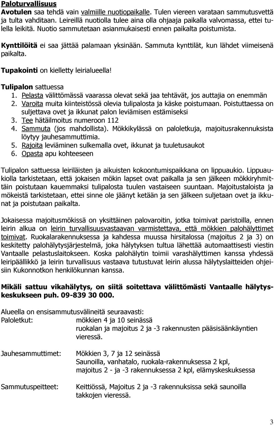 Sammuta kynttilät, kun lähdet viimeisenä paikalta. Tupakointi on kielletty leirialueella! Tulipalon sattuessa 1. Pelasta välittömässä vaarassa olevat sekä jaa tehtävät, jos auttajia on enemmän 2.