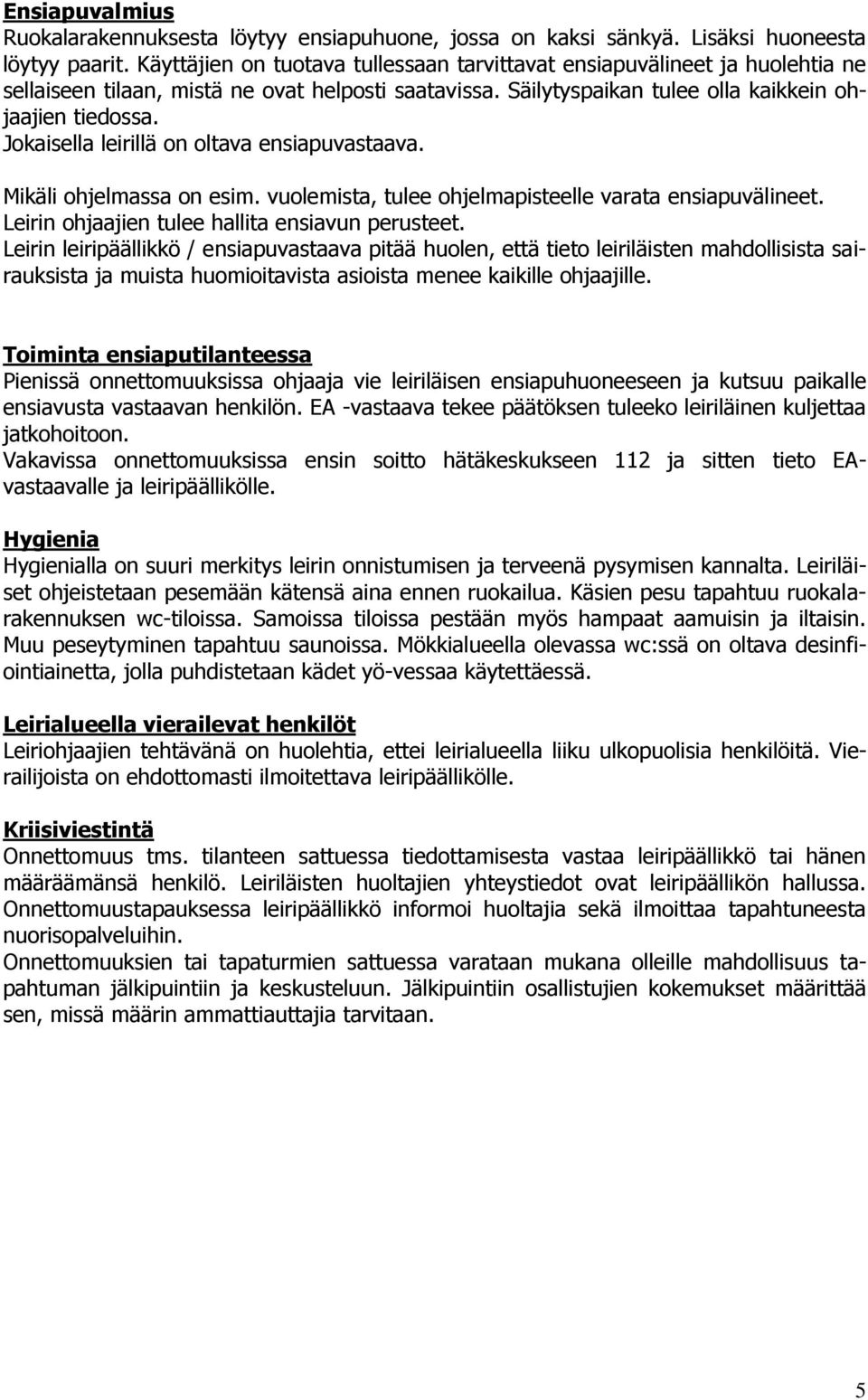 Jokaisella leirillä on oltava ensiapuvastaava. Mikäli ohjelmassa on esim. vuolemista, tulee ohjelmapisteelle varata ensiapuvälineet. Leirin ohjaajien tulee hallita ensiavun perusteet.