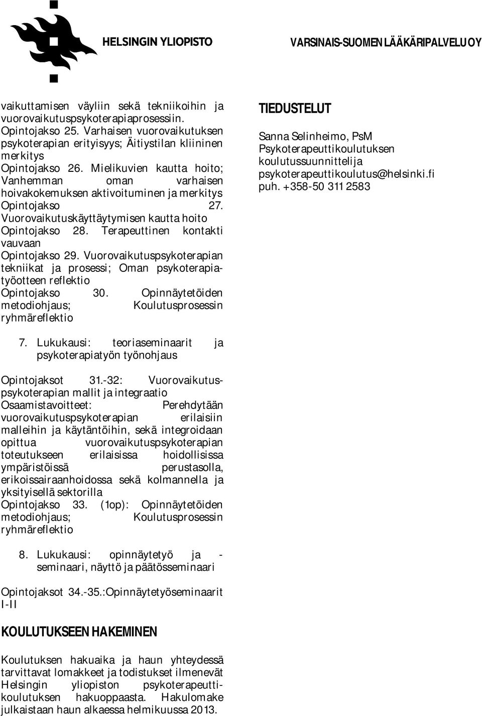 Terapeuttinen kontakti vauvaan Opintojakso 29. Vuorovaikutuspsykoterapian tekniikat ja prosessi; Oman psykoterapiatyöotteen reflektio Opintojakso 30.