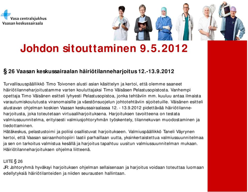 Väisänen esitteli alustavan ohjelman koskien Vaasan keskussairaalassa 12. - 13.9.2012 pidettävää häiriötilanneharjoitusta, joka toteutetaan virtuaaliharjoituksena.