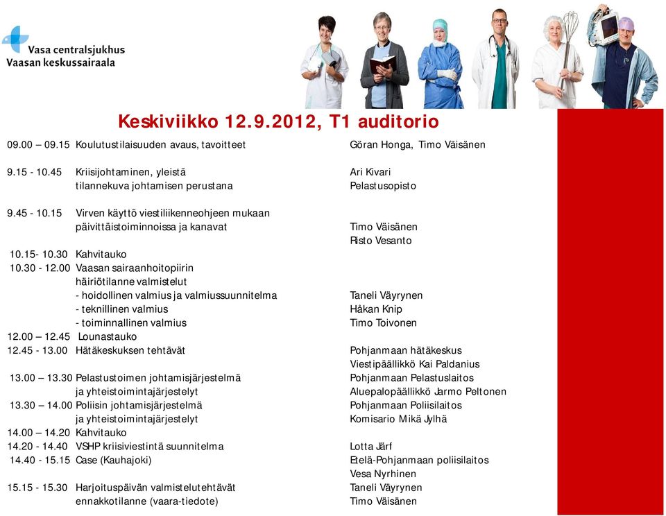 15 Virven käyttö viestiliikenneohjeen mukaan päivittäistoiminnoissa ja kanavat Timo Väisänen Risto Vesanto 10.15-10.30 Kahvitauko 10.30-12.