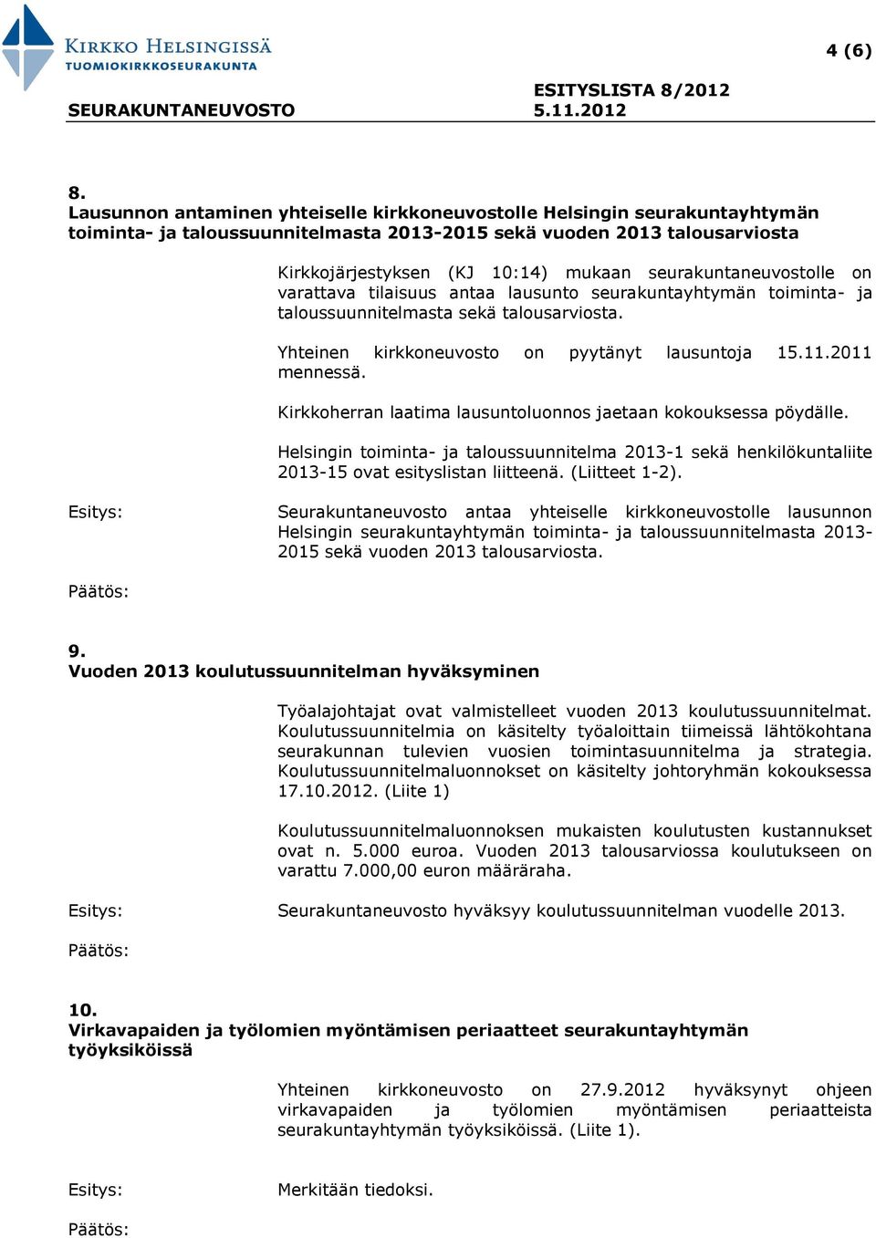 seurakuntaneuvostolle on varattava tilaisuus antaa lausunto seurakuntayhtymän toiminta- ja taloussuunnitelmasta sekä talousarviosta. Yhteinen kirkkoneuvosto on pyytänyt lausuntoja 15.11.2011 mennessä.