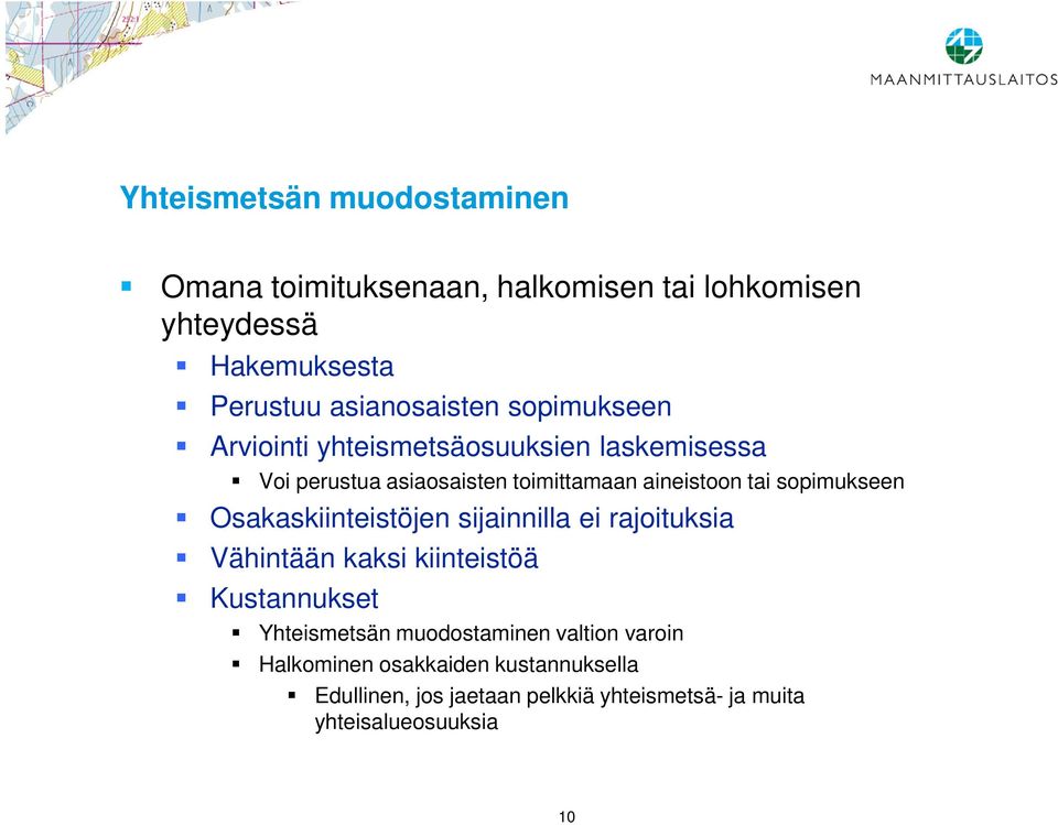 Osakaskiinteistöjen sijainnilla ei rajoituksia Vähintään kaksi kiinteistöä Kustannukset Yhteismetsän muodostaminen