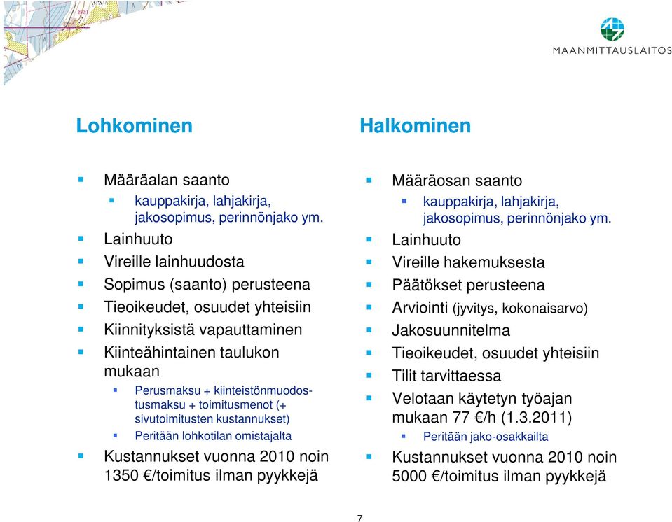 toimitusmenot (+ sivutoimitusten kustannukset) Peritään lohkotilan omistajalta Kustannukset vuonna 2010 noin 1350 /toimitus ilman pyykkejä Määräosan saanto kauppakirja, lahjakirja, jakosopimus,