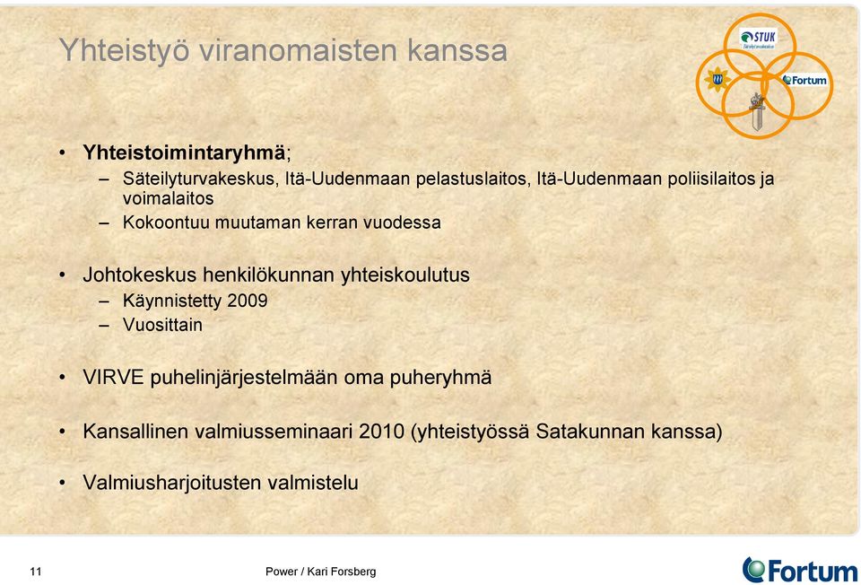 Johtokeskus henkilökunnan yhteiskoulutus Käynnistetty 2009 Vuosittain VIRVE puhelinjärjestelmään
