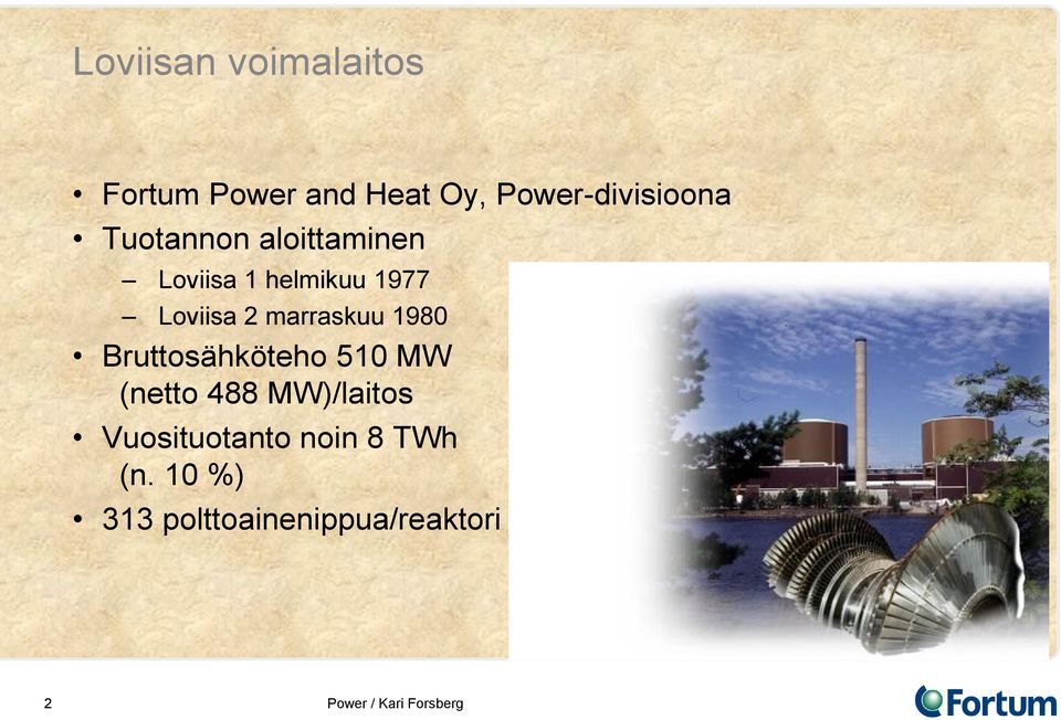 1977 Loviisa 2 marraskuu 1980 Bruttosähköteho 510 MW (netto