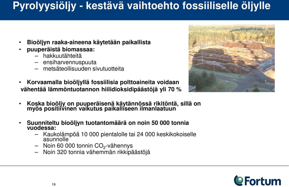 yli 70 % Koska bioöljy on puuperäisenä käytännössä rikitöntä, sillä on myös positiivinen vaikutus paikalliseen ilmanlaatuun Suunniteltu bioöljyn