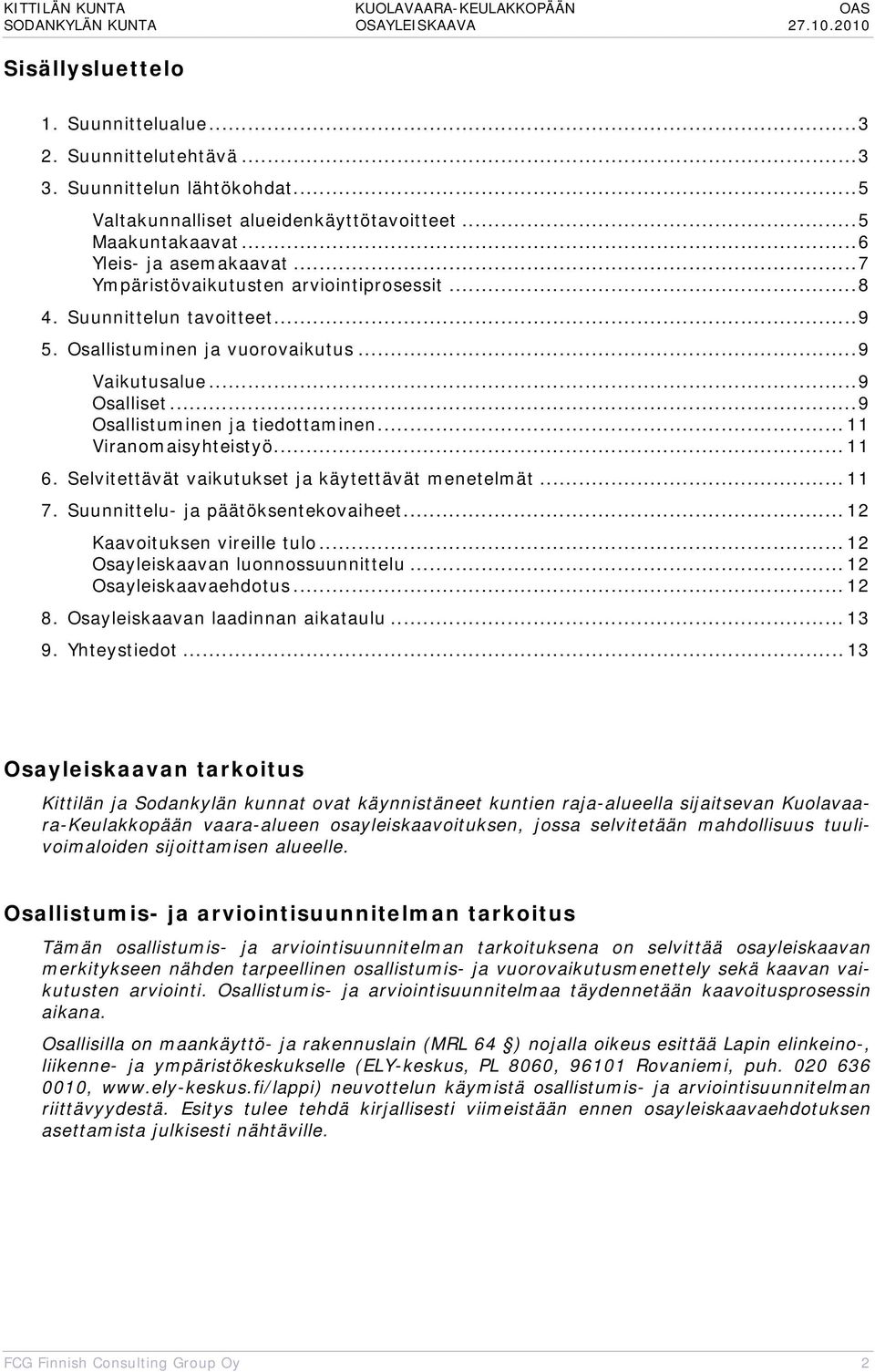 .. 11 Viranomaisyhteistyö... 11 6. Selvitettävät vaikutukset ja käytettävät menetelmät... 11 7. Suunnittelu- ja päätöksentekovaiheet... 12 Kaavoituksen vireille tulo.