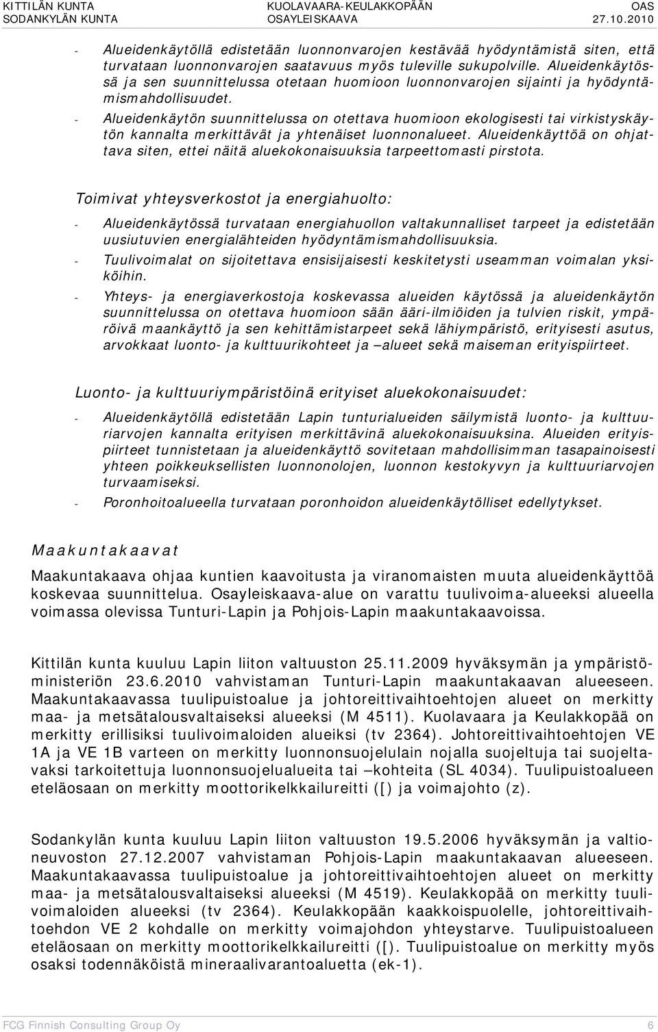 - Alueidenkäytön suunnittelussa on otettava huomioon ekologisesti tai virkistyskäytön kannalta merkittävät ja yhtenäiset luonnonalueet.