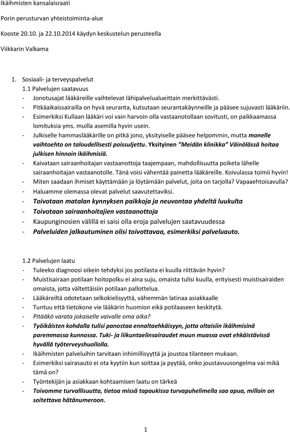 - Esimerkiksi Kullaan lääkäri voi vain harvoin olla vastaanotollaan sovitusti, on paikkaamassa lomituksia yms. muilla asemilla hyvin usein.