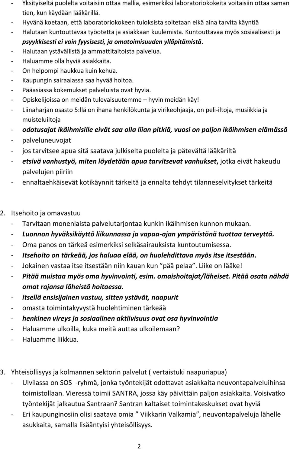 Kuntouttavaa myös sosiaalisesti ja psyykkisesti ei vain fyysisesti, ja omatoimisuuden ylläpitämistä. - Halutaan ystävällistä ja ammattitaitoista palvelua. - Haluamme olla hyviä asiakkaita.