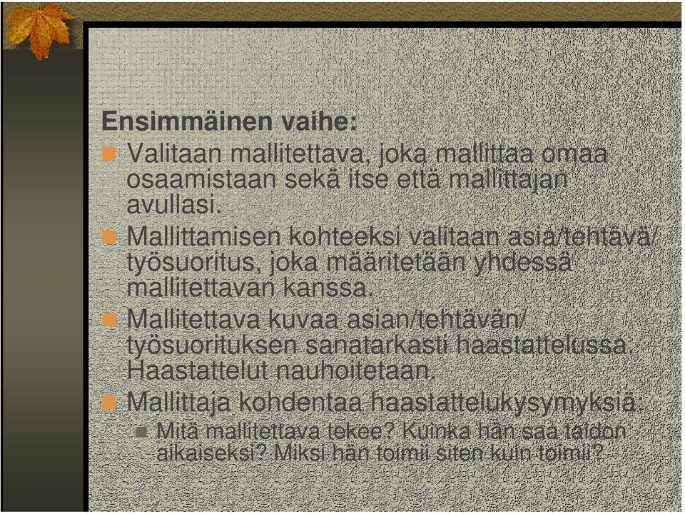 Mallitettava kuvaa asian/tehtävän/ työsuorituksen sanatarkasti haastattelussa. Haastattelut nauhoitetaan.