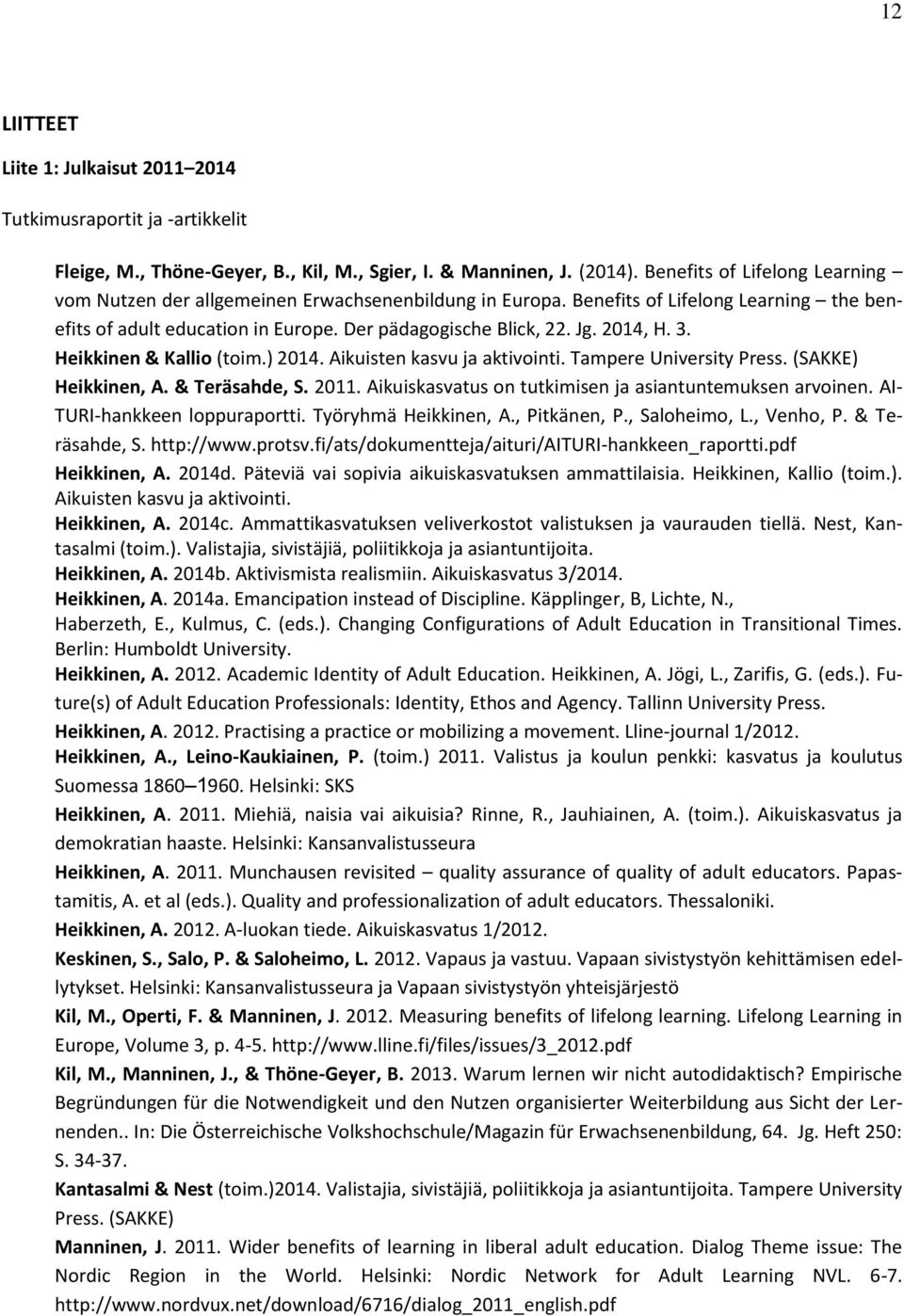 3. Heikkinen & Kallio (toim.) 2014. Aikuisten kasvu ja aktivointi. Tampere University Press. (SAKKE) Heikkinen, A. & Teräsahde, S. 2011. Aikuiskasvatus on tutkimisen ja asiantuntemuksen arvoinen.