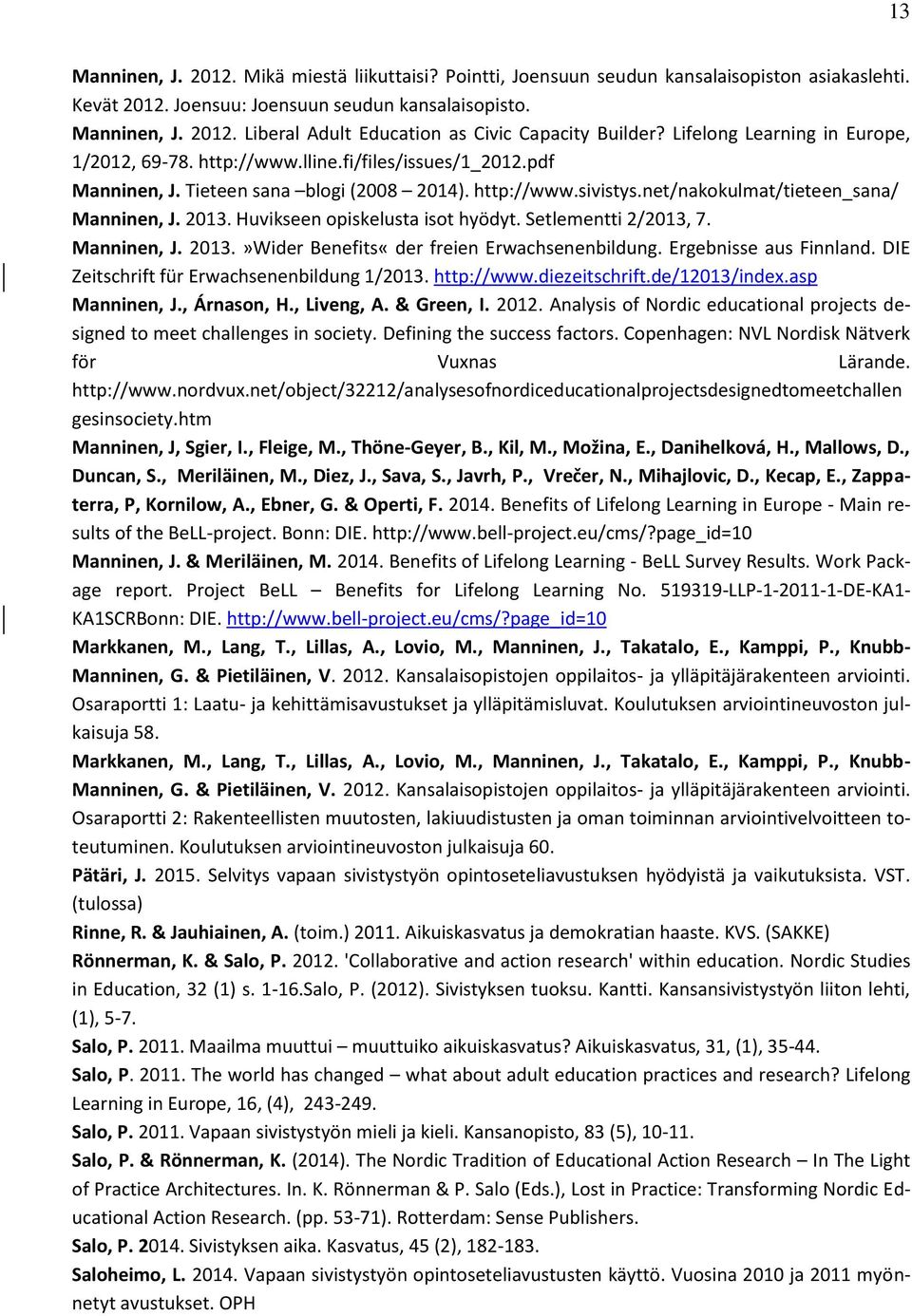 Huvikseen opiskelusta isot hyödyt. Setlementti 2/2013, 7. Manninen, J. 2013.»Wider Benefits«der freien Erwachsenenbildung. Ergebnisse aus Finnland. DIE Zeitschrift für Erwachsenenbildung 1/2013.