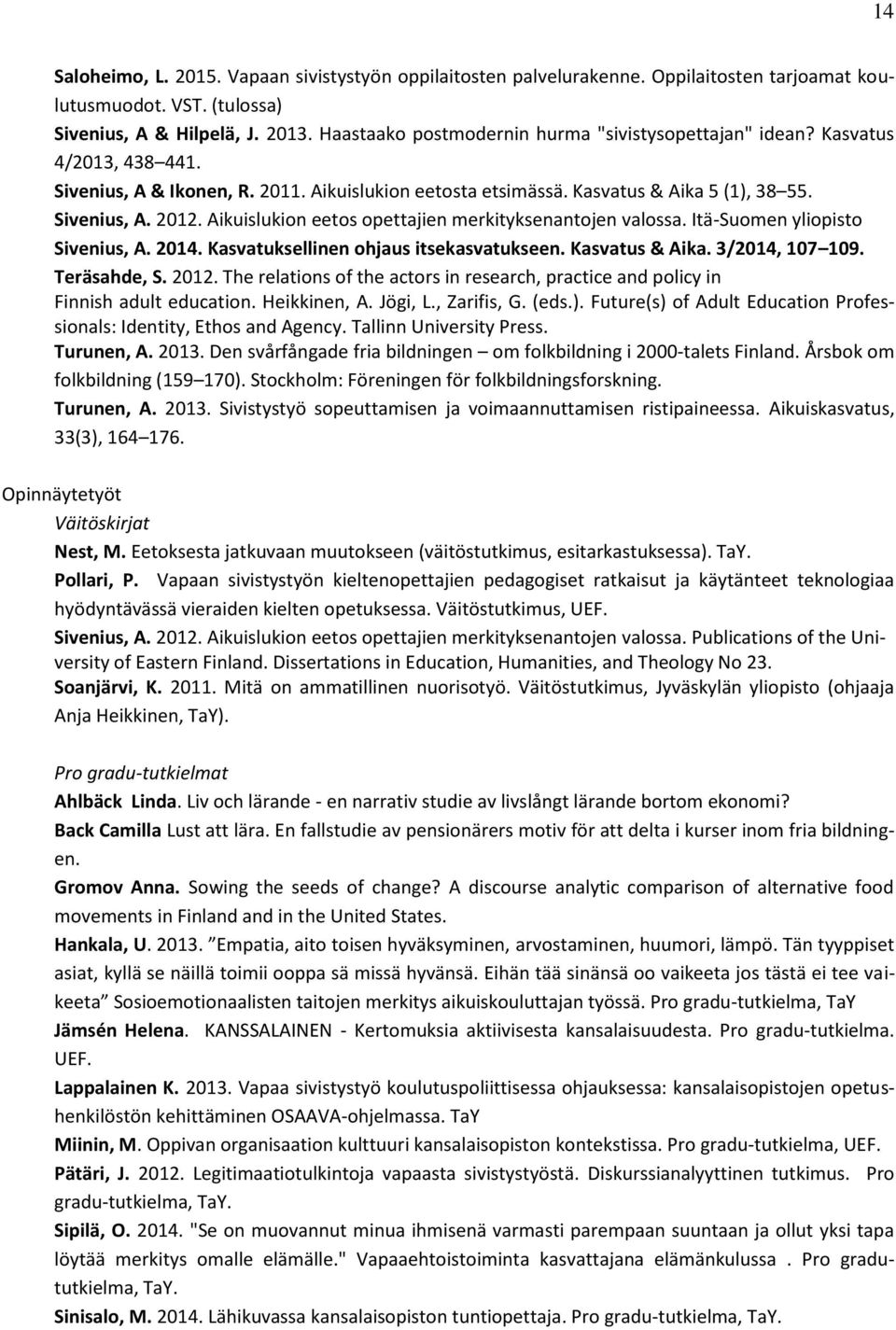 Aikuislukion eetos opettajien merkityksenantojen valossa. Itä-Suomen yliopisto Sivenius, A. 2014. Kasvatuksellinen ohjaus itsekasvatukseen. Kasvatus & Aika. 3/2014, 107 109. Teräsahde, S. 2012.