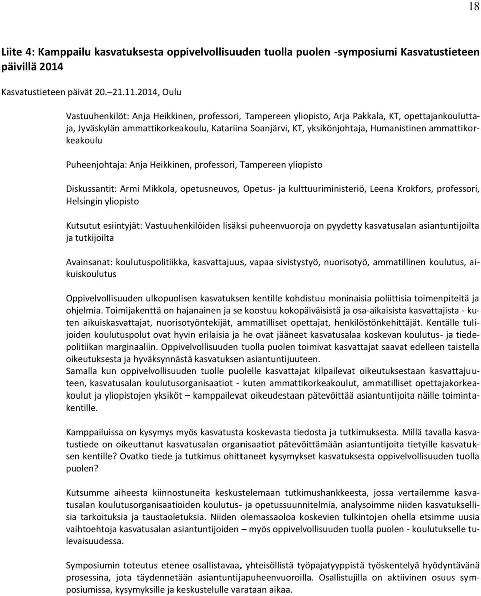 ammattikorkeakoulu Puheenjohtaja: Anja Heikkinen, professori, Tampereen yliopisto Diskussantit: Armi Mikkola, opetusneuvos, Opetus- ja kulttuuriministeriö, Leena Krokfors, professori, Helsingin