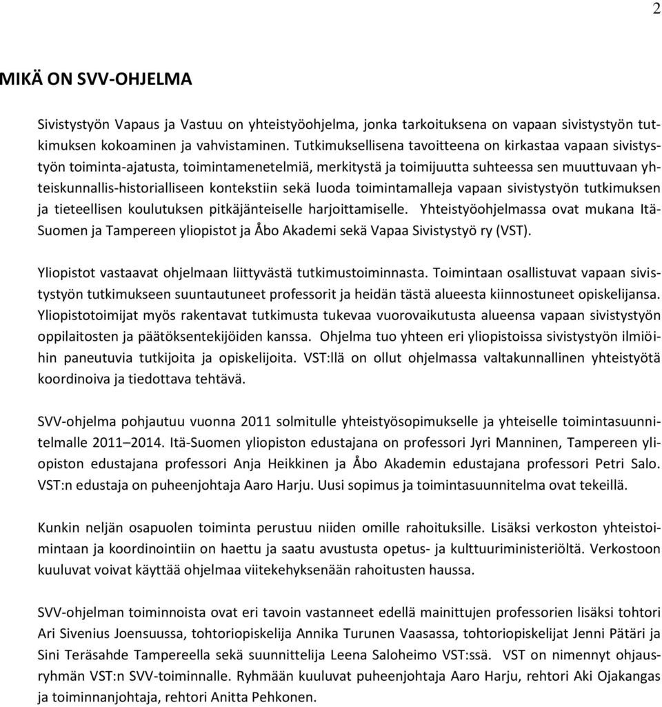 sekä luoda toimintamalleja vapaan sivistystyön tutkimuksen ja tieteellisen koulutuksen pitkäjänteiselle harjoittamiselle.